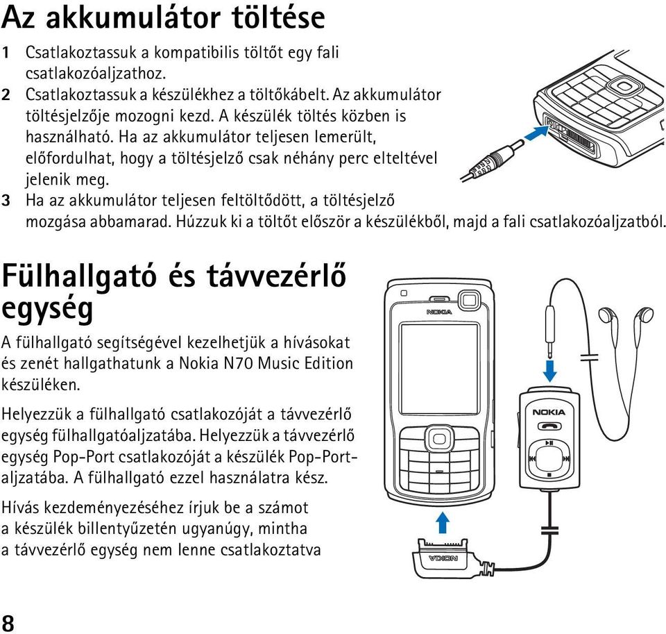 3 Ha az akkumulátor teljesen feltöltõdött, a töltésjelzõ mozgása abbamarad. Húzzuk ki a töltõt elõször a készülékbõl, majd a fali csatlakozóaljzatból.