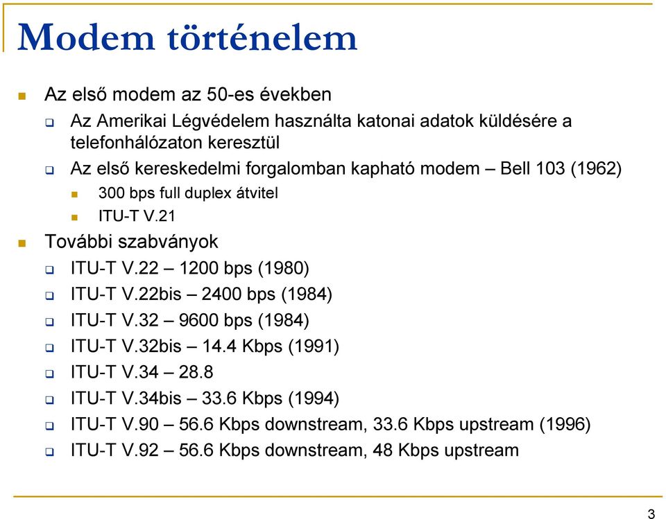 21 További szabványok ITU-T V.22 1200 bps (1980) ITU-T V.22bis 2400 bps (1984) ITU-T V.32 9600 bps (1984) ITU-T V.32bis 14.