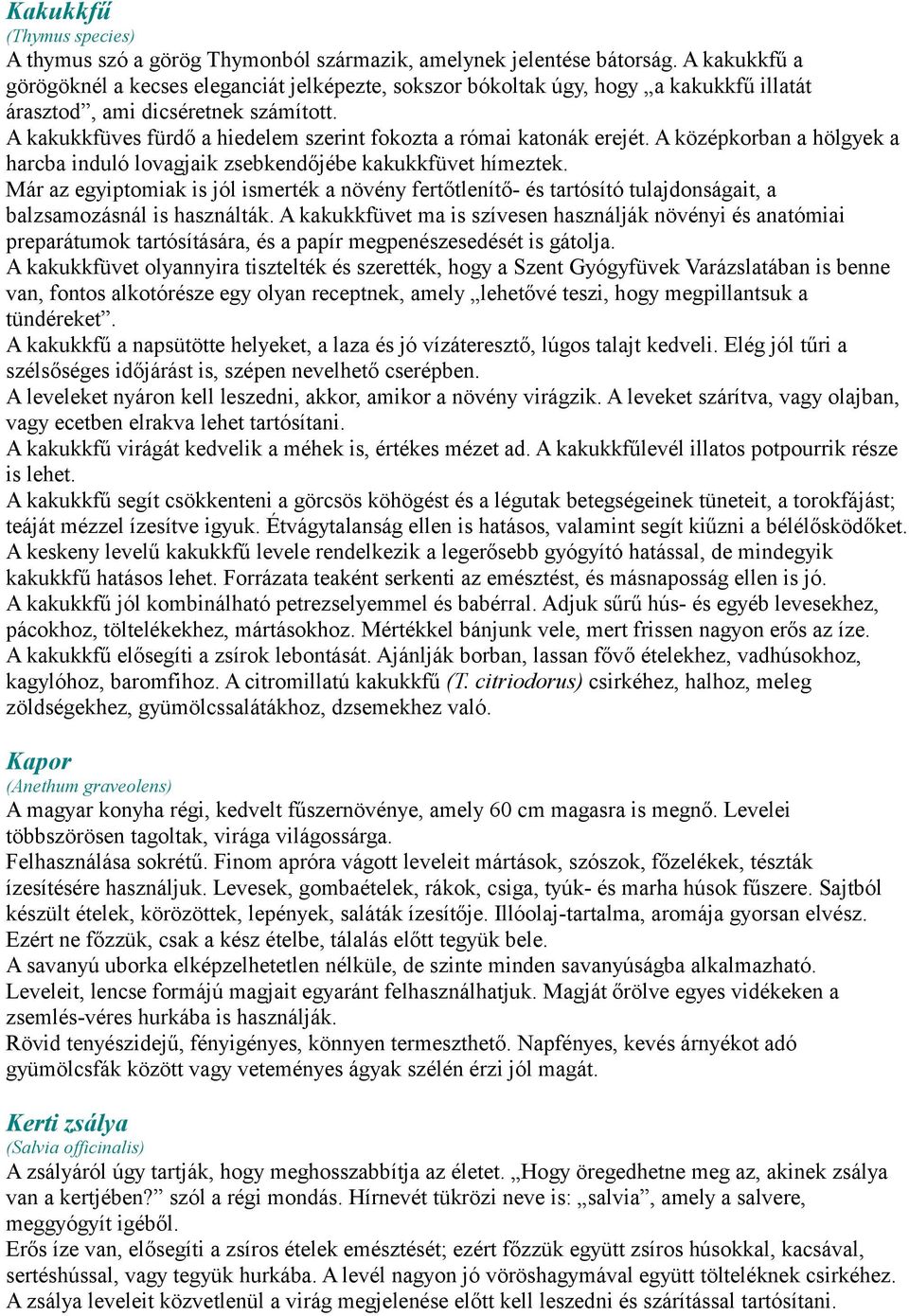 A kakukkfüves fürdő a hiedelem szerint fokozta a római katonák erejét. A középkorban a hölgyek a harcba induló lovagjaik zsebkendőjébe kakukkfüvet hímeztek.