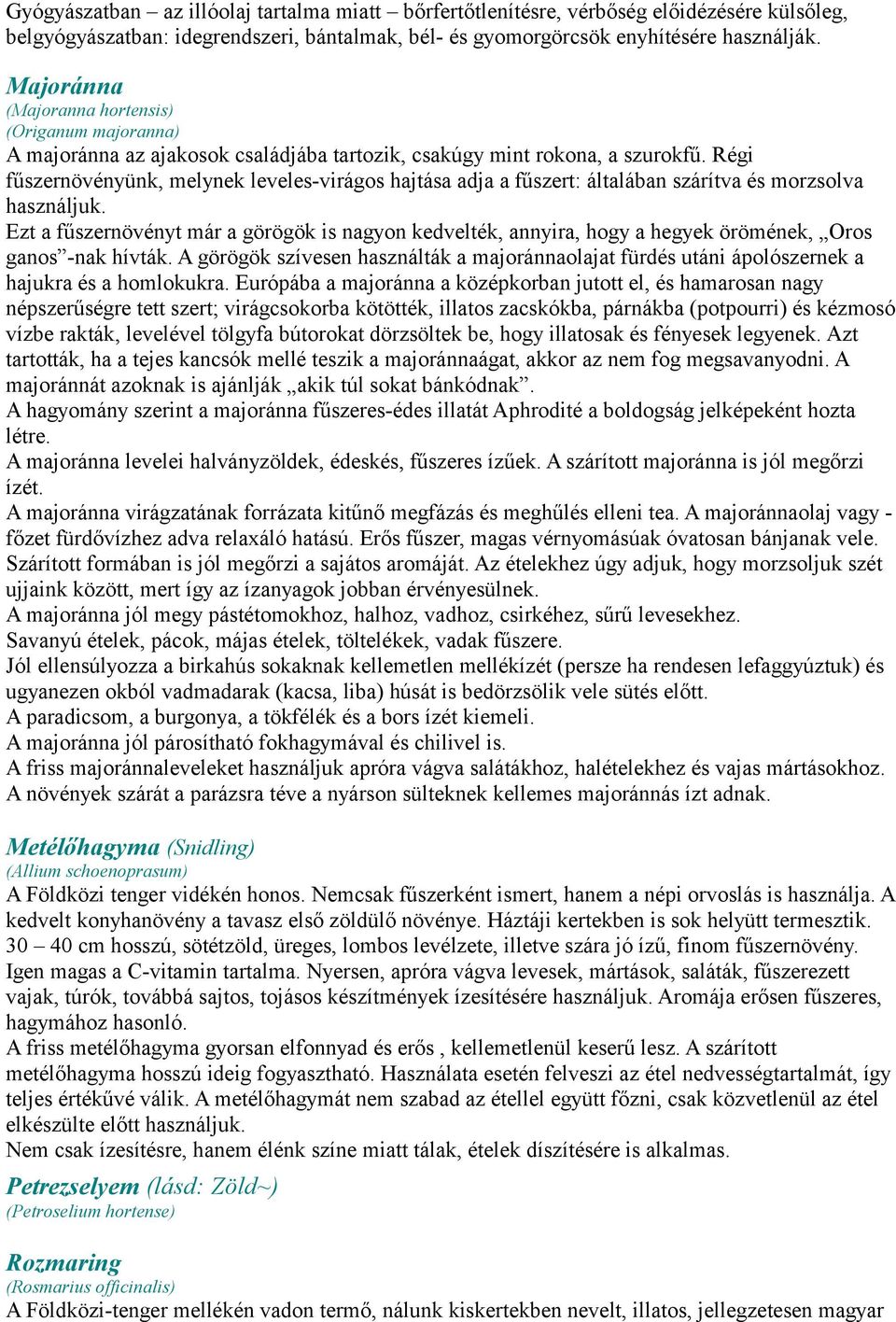 Régi fűszernövényünk, melynek leveles-virágos hajtása adja a fűszert: általában szárítva és morzsolva használjuk.
