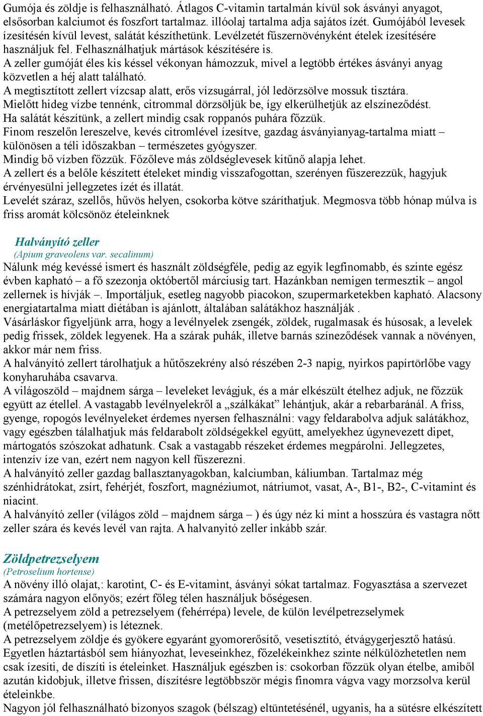 A zeller gumóját éles kis késsel vékonyan hámozzuk, mivel a legtöbb értékes ásványi anyag közvetlen a héj alatt található.