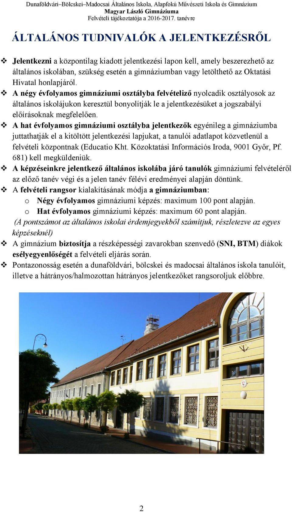 A négy évfolyamos gimnáziumi osztályba felvételiző nyolcadik osztályosok az általános iskolájukon keresztül bonyolítják le a jelentkezésüket a jogszabályi előírásoknak megfelelően.