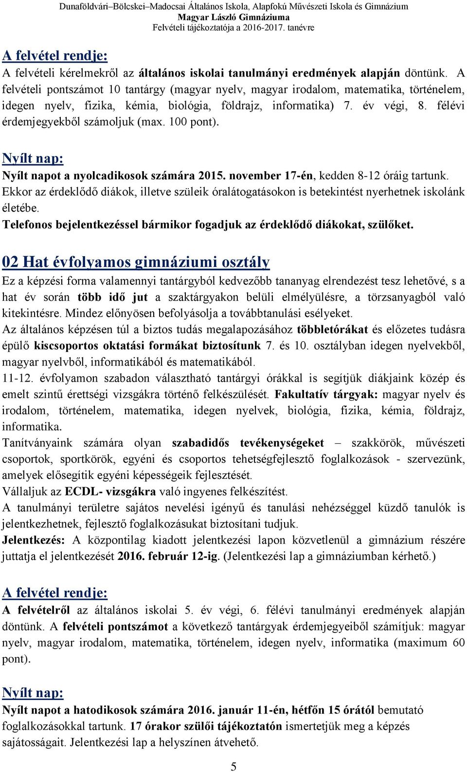 félévi érdemjegyekből számoljuk (max. 100 pont). Nyílt nap: Nyílt napot a nyolcadikosok számára 2015. november 17-én, kedden 8-12 óráig tartunk.