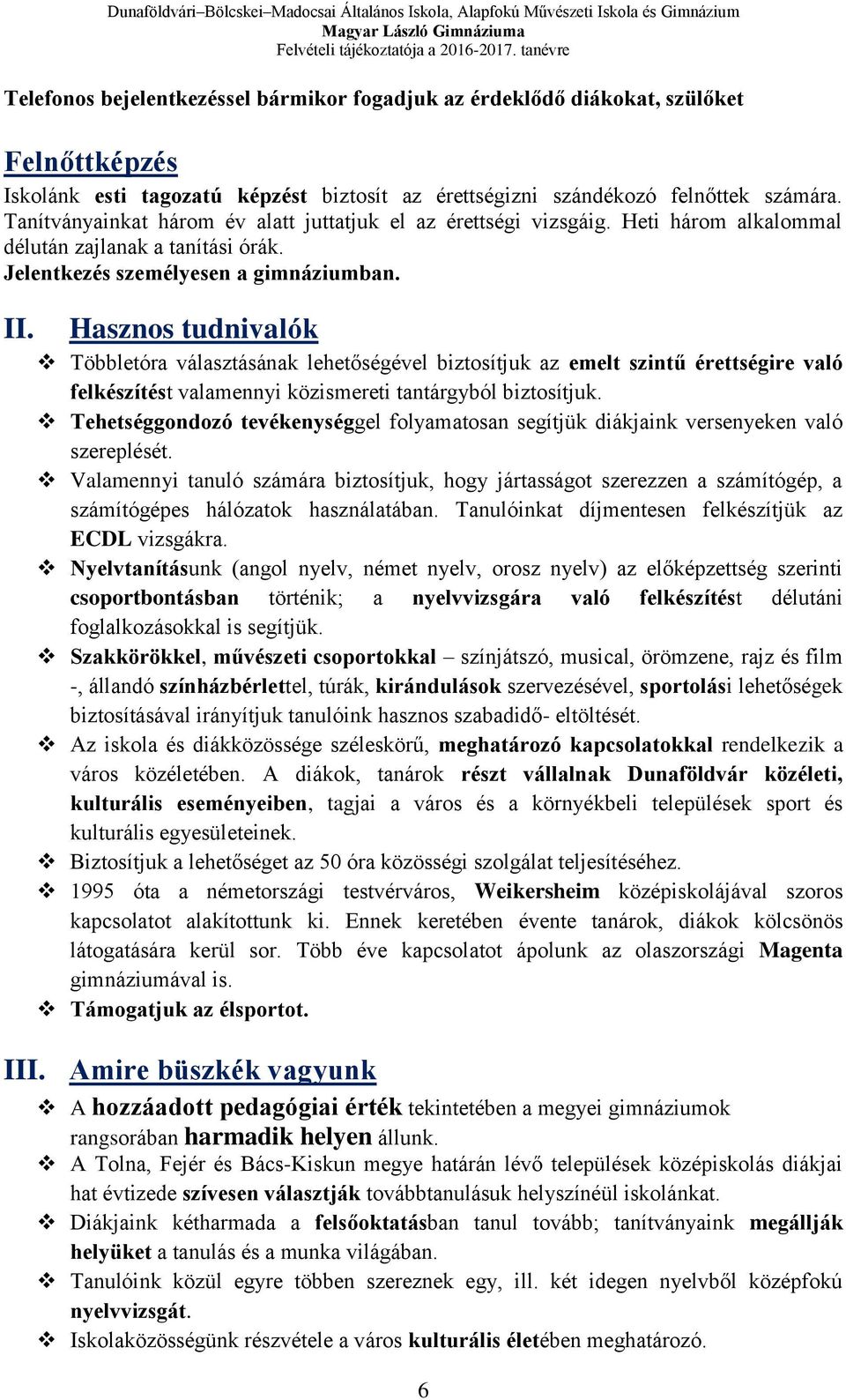 Hasznos tudnivalók Többletóra választásának lehetőségével biztosítjuk az emelt szintű érettségire való felkészítést valamennyi közismereti tantárgyból biztosítjuk.