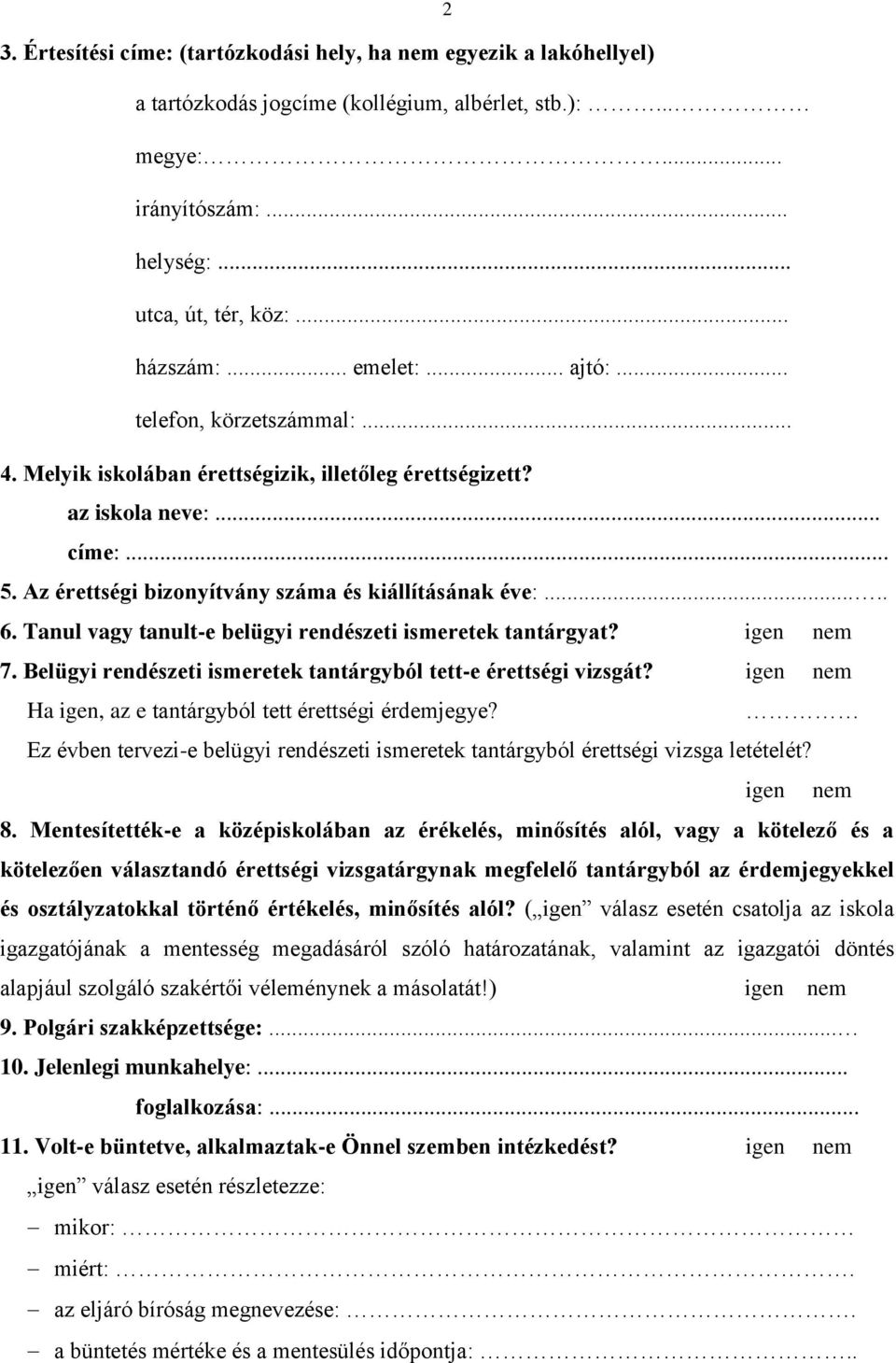 Tanul vagy tanult-e belügyi rendészeti ismeretek tantárgyat? 7. Belügyi rendészeti ismeretek tantárgyból tett-e érettségi vizsgát? Ha igen, az e tantárgyból tett érettségi érdemjegye?