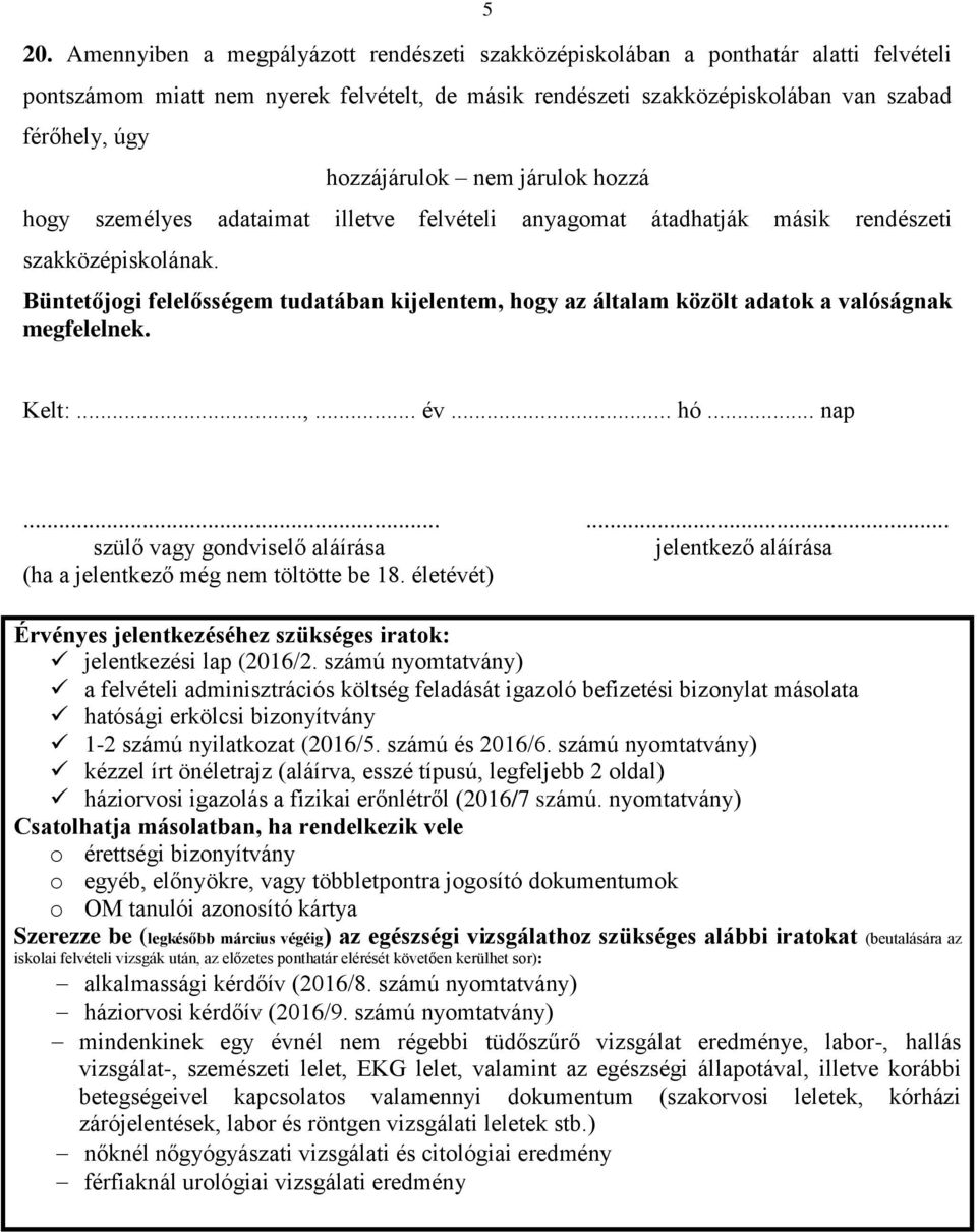 Büntetőjogi felelősségem tudatában kijelentem, hogy az általam közölt adatok a valóságnak megfelelnek. Kelt:...,... év... hó... nap.