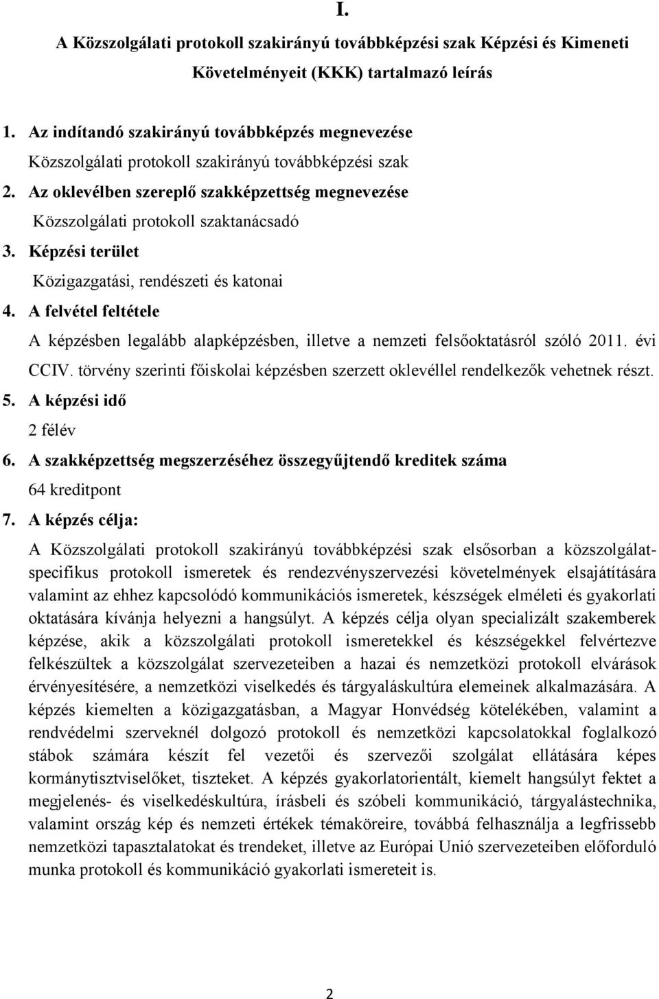 Képzési terület Közigazgatási, rendészeti és katonai 4. A felvétel feltétele A képzésben legalább alapképzésben, illetve a nemzeti felsőoktatásról szóló 2011. évi CCIV.