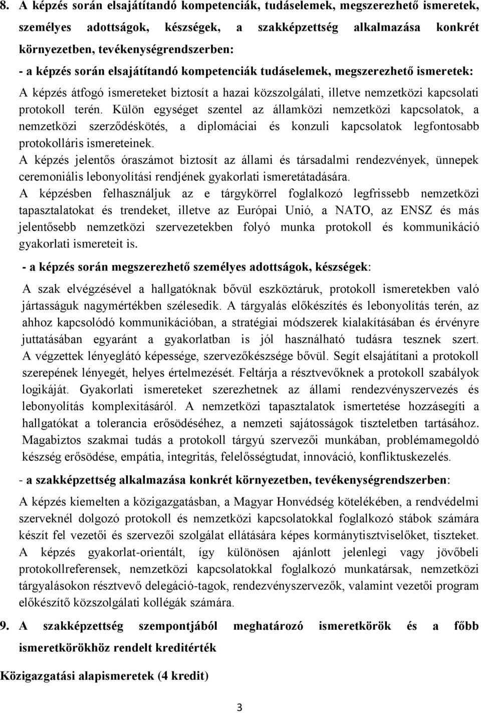 Külön egységet szentel az államközi nemzetközi kapcsolatok, a nemzetközi szerződéskötés, a diplomáciai és konzuli kapcsolatok legfontosabb protokolláris ismereteinek.