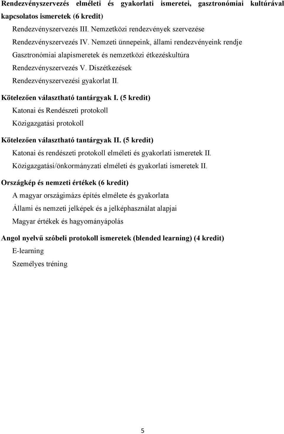 Kötelezően választható tantárgyak I. (5 kredit) Katonai és Rendészeti protokoll Közigazgatási protokoll Kötelezően választható tantárgyak II.