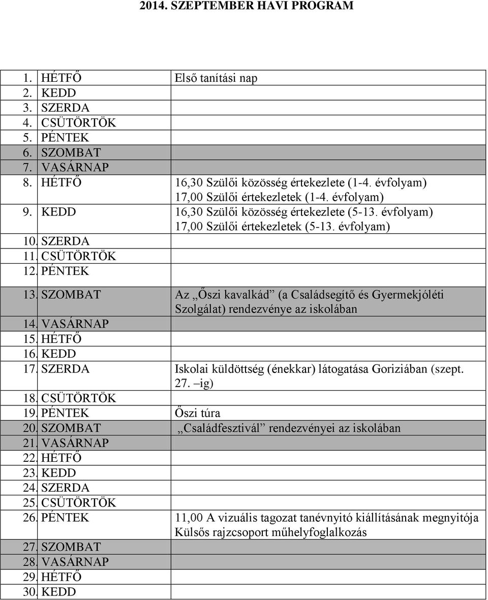 SZOMBAT Az Őszi kavalkád (a Családsegítő és Gyermekjóléti Szolgálat) rendezvénye az iskolában 14. VASÁRNAP 15. HÉTFŐ 16. KEDD 17. SZERDA Iskolai küldöttség (énekkar) látogatása Goriziában (szept. 27.