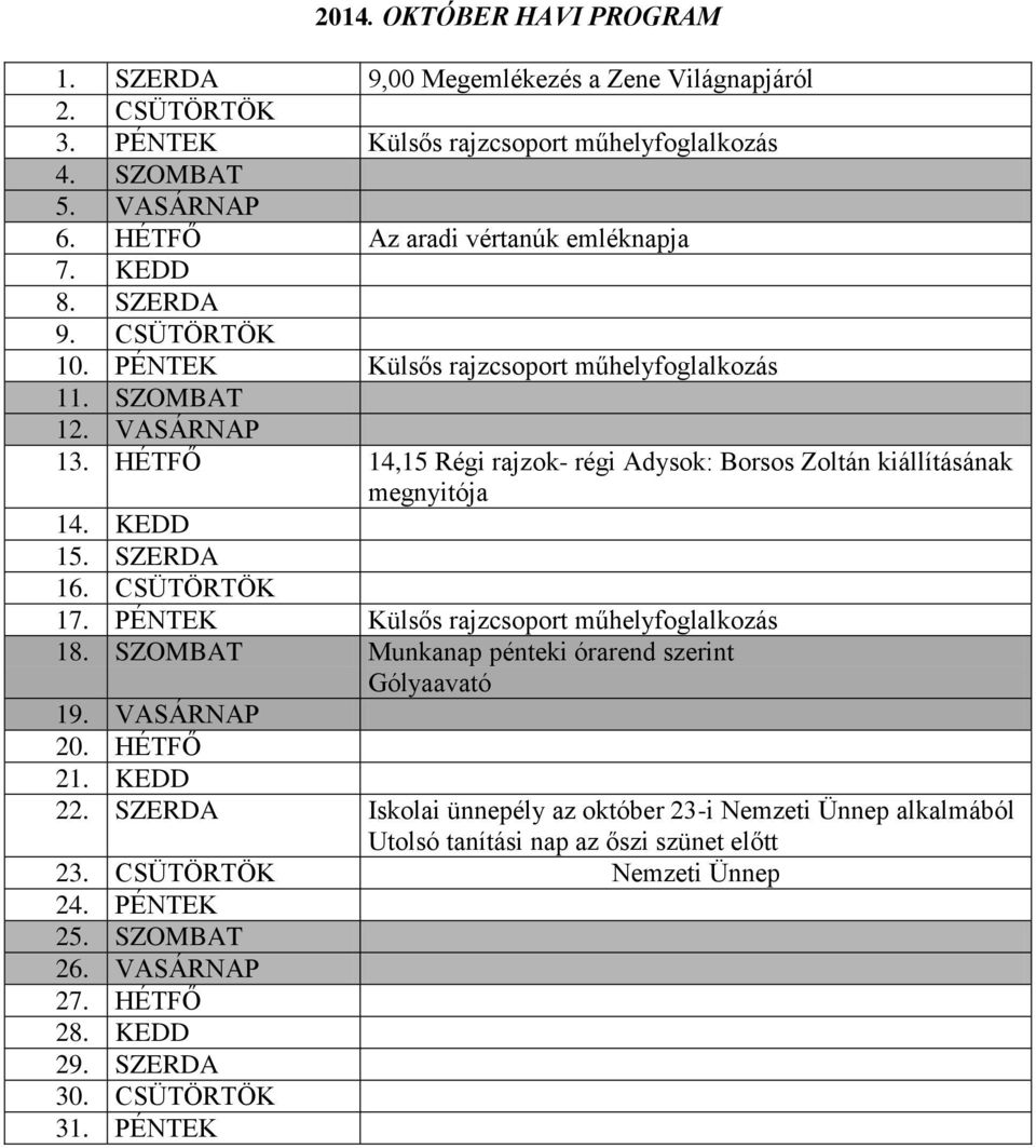 HÉTFŐ 14,15 Régi rajzok- régi Adysok: Borsos Zoltán kiállításának megnyitója 14. KEDD 15. SZERDA 16. CSÜTÖRTÖK 17. PÉNTEK Külsős rajzcsoport műhelyfoglalkozás 18.