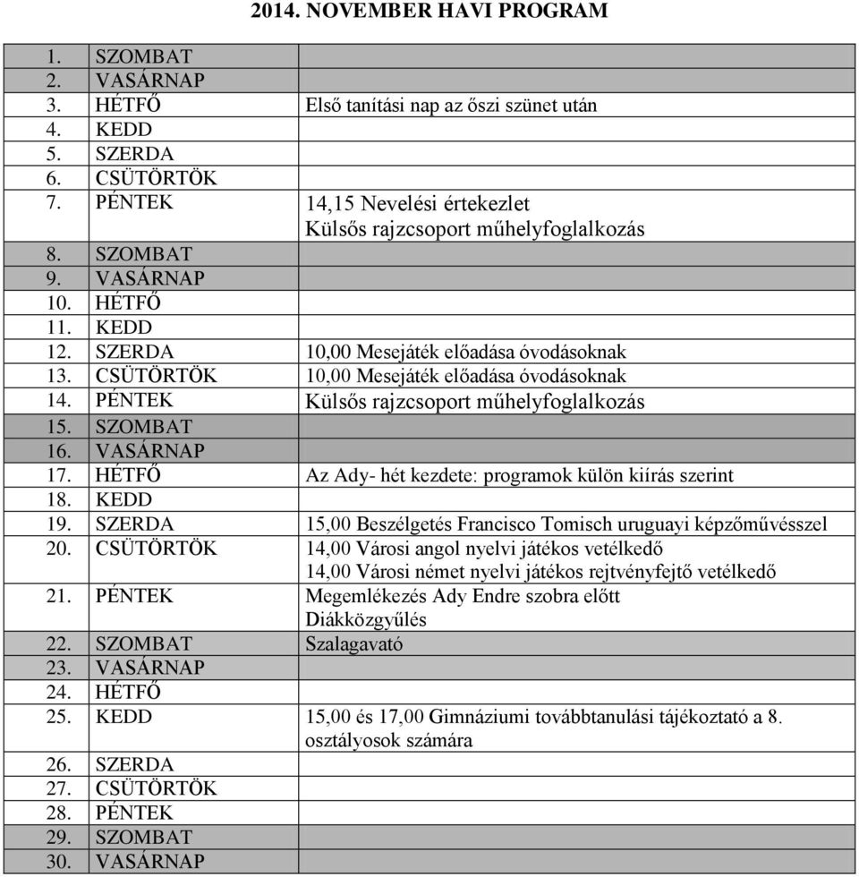 CSÜTÖRTÖK 10,00 Mesejáték előadása óvodásoknak 14. PÉNTEK Külsős rajzcsoport műhelyfoglalkozás 15. SZOMBAT 16. VASÁRNAP 17. HÉTFŐ Az Ady- hét kezdete: programok külön kiírás szerint 18. KEDD 19.