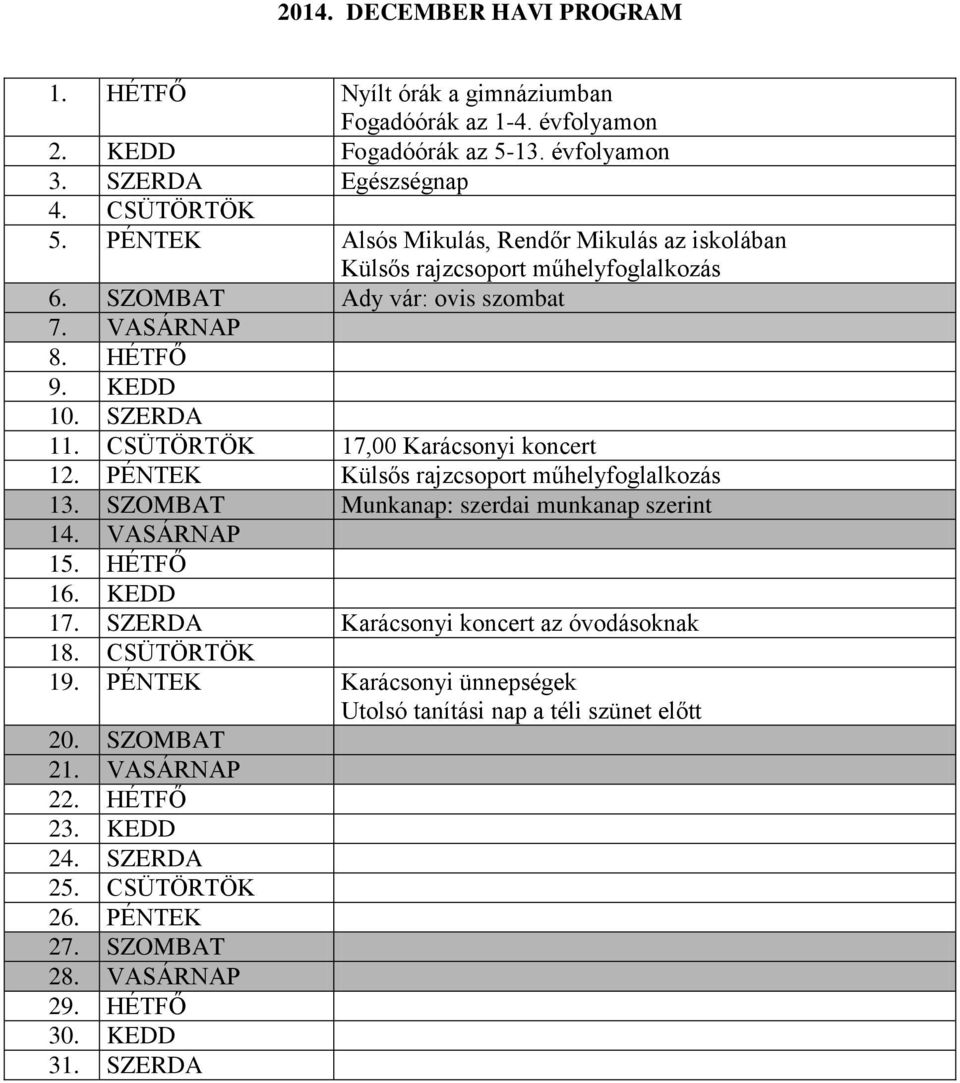 CSÜTÖRTÖK 17,00 Karácsonyi koncert 12. PÉNTEK Külsős rajzcsoport műhelyfoglalkozás 13. SZOMBAT Munkanap: szerdai munkanap szerint 14. VASÁRNAP 15. HÉTFŐ 16. KEDD 17.