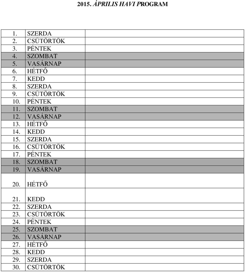 KEDD 15. SZERDA 16. CSÜTÖRTÖK 17. PÉNTEK 18. SZOMBAT 19. VASÁRNAP 20. HÉTFŐ 21. KEDD 22.