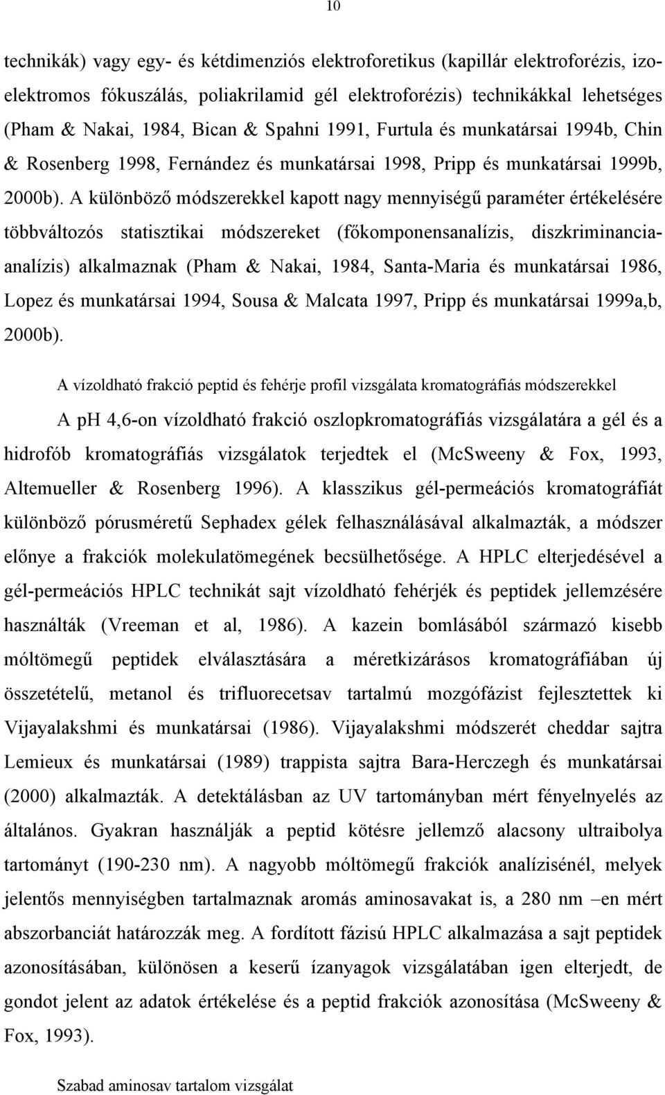 A különböző módszerekkel kapott nagy mennyiségű paraméter értékelésére többváltozós statisztikai módszereket (főkomponensanalízis, diszkriminanciaanalízis) alkalmaznak (Pham & Nakai, 1984,