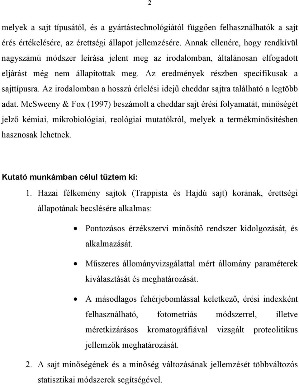 Az irodalomban a hosszú érlelési idejű cheddar sajtra található a legtöbb adat.