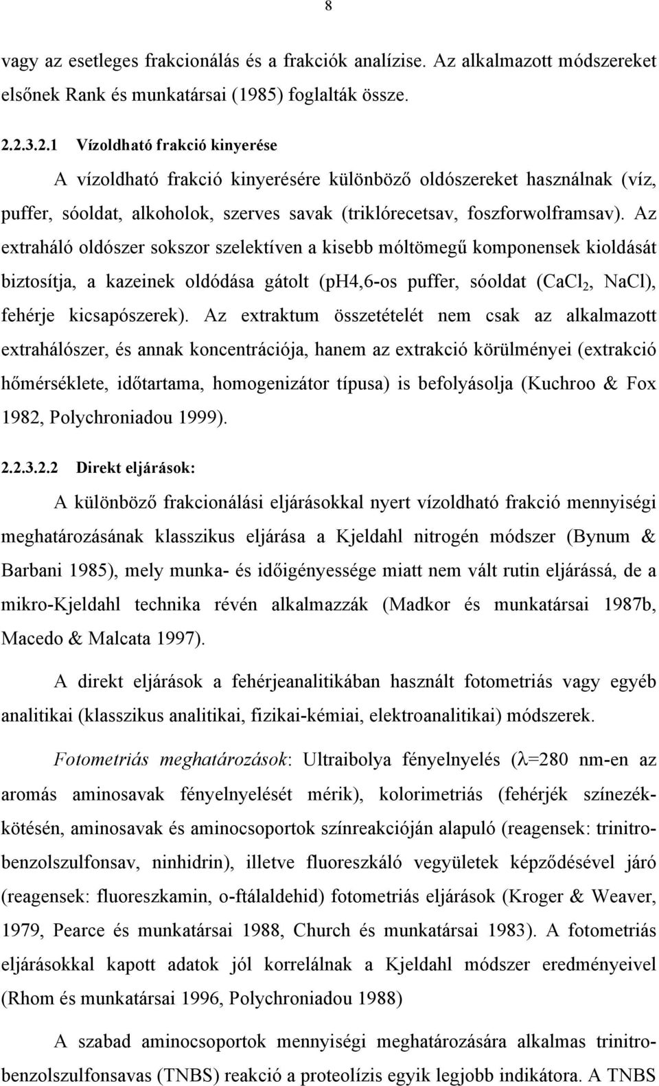 Az extraháló oldószer sokszor szelektíven a kisebb móltömegű komponensek kioldását biztosítja, a kazeinek oldódása gátolt (ph4,6-os puffer, sóoldat (CaCl 2, NaCl), fehérje kicsapószerek).