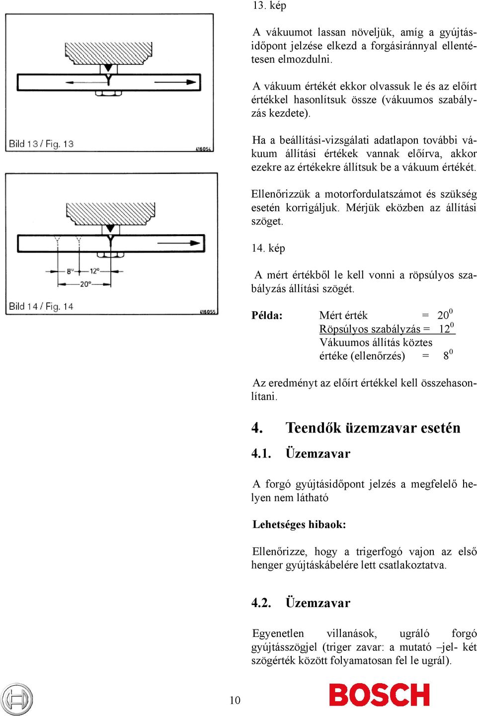 Ha a beállítási-vizsgálati adatlapon további vákuum állítási értékek vannak előírva, akkor ezekre az értékekre állítsuk be a vákuum értékét.