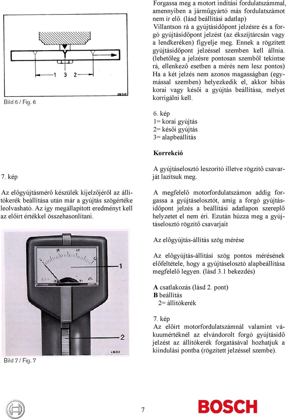 Ennek a rögzített gyújtásidőpont jelzéssel szemben kell állnia.