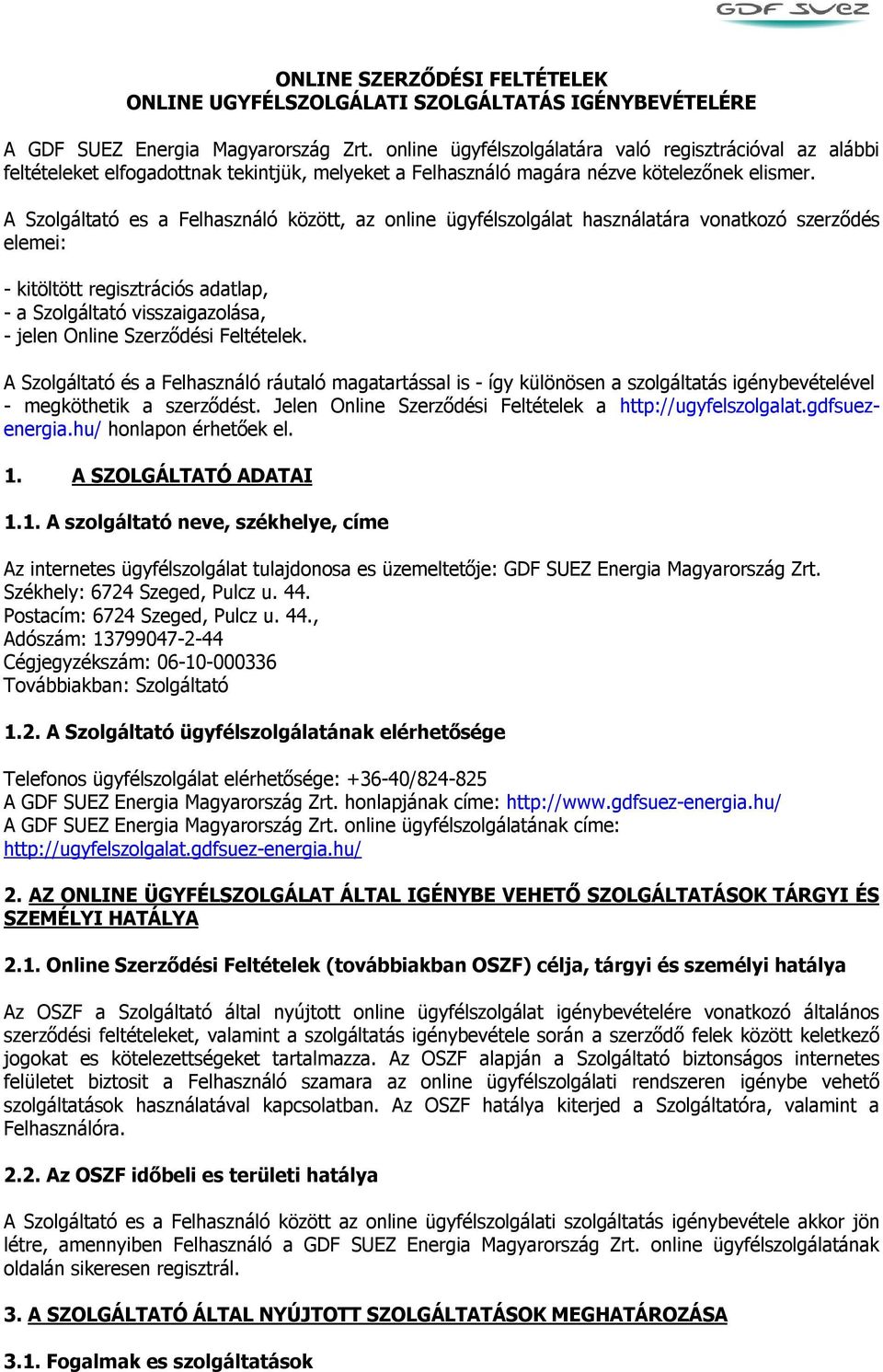 A Szolgáltató es a Felhasználó között, az online ügyfélszolgálat használatára vonatkozó szerződés elemei: - kitöltött regisztrációs adatlap, - a Szolgáltató visszaigazolása, - jelen Online Szerződési