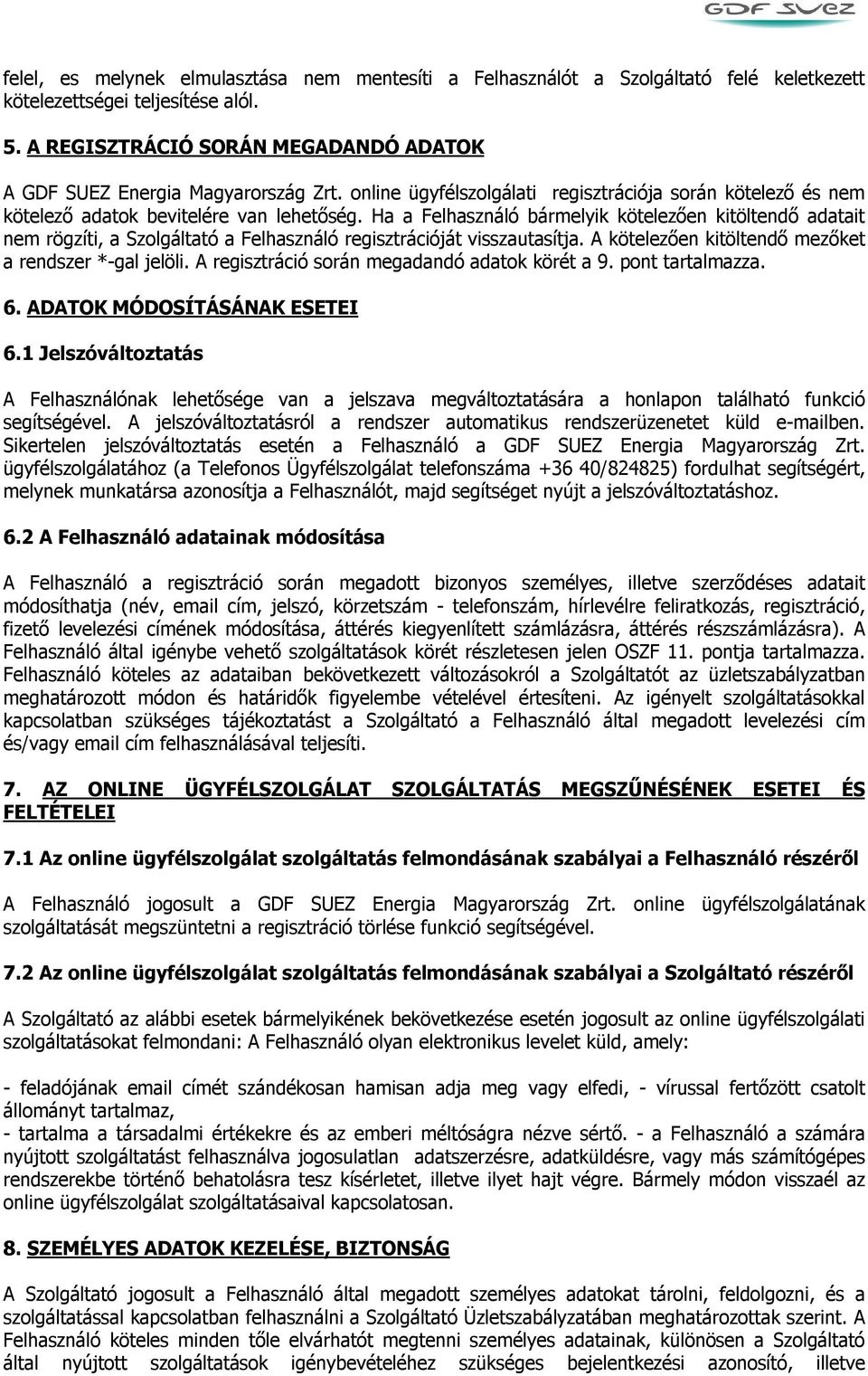 Ha a Felhasználó bármelyik kötelezően kitöltendő adatait nem rögzíti, a Szolgáltató a Felhasználó regisztrációját visszautasítja. A kötelezően kitöltendő mezőket a rendszer *-gal jelöli.