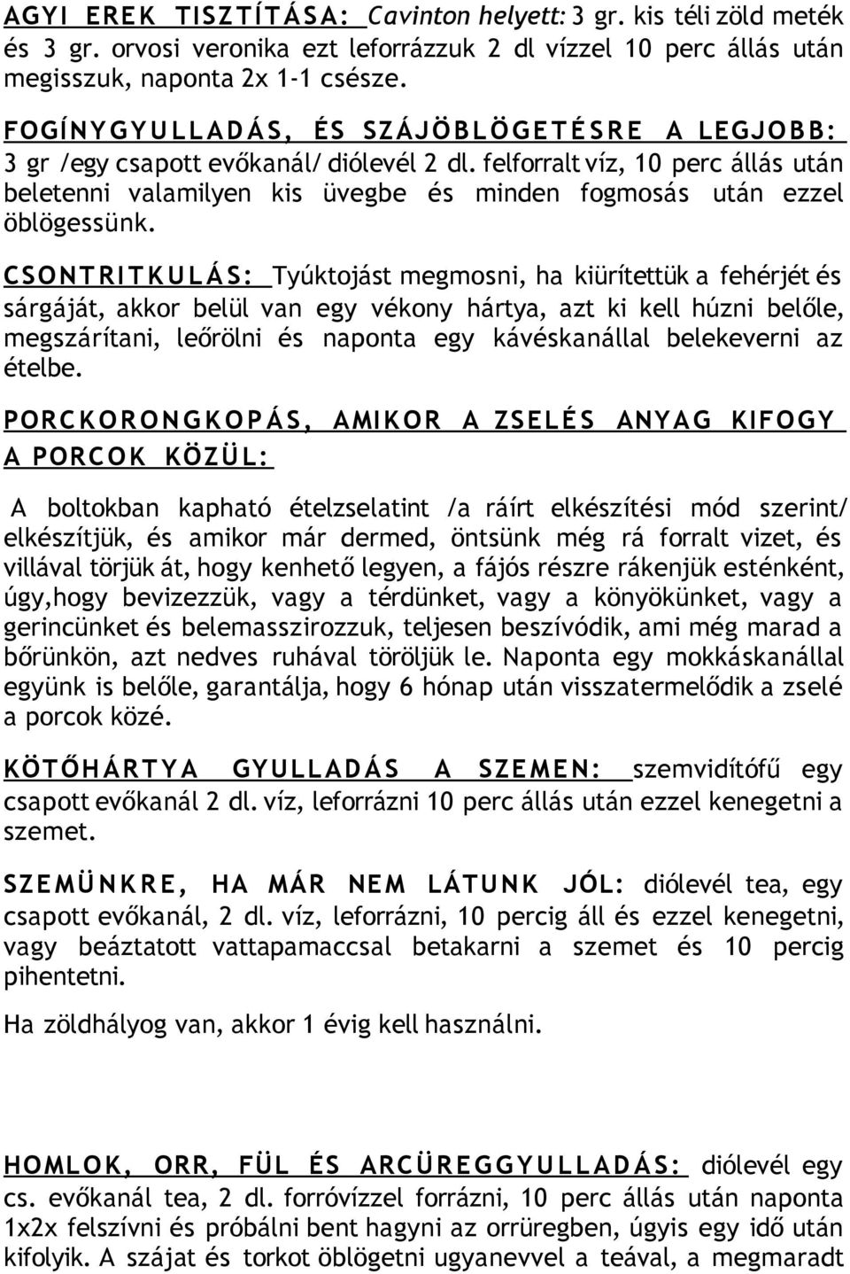 felforralt víz, 10 perc állás után beletenni valamilyen kis üvegbe és minden fogmosás után ezzel öblögessünk.