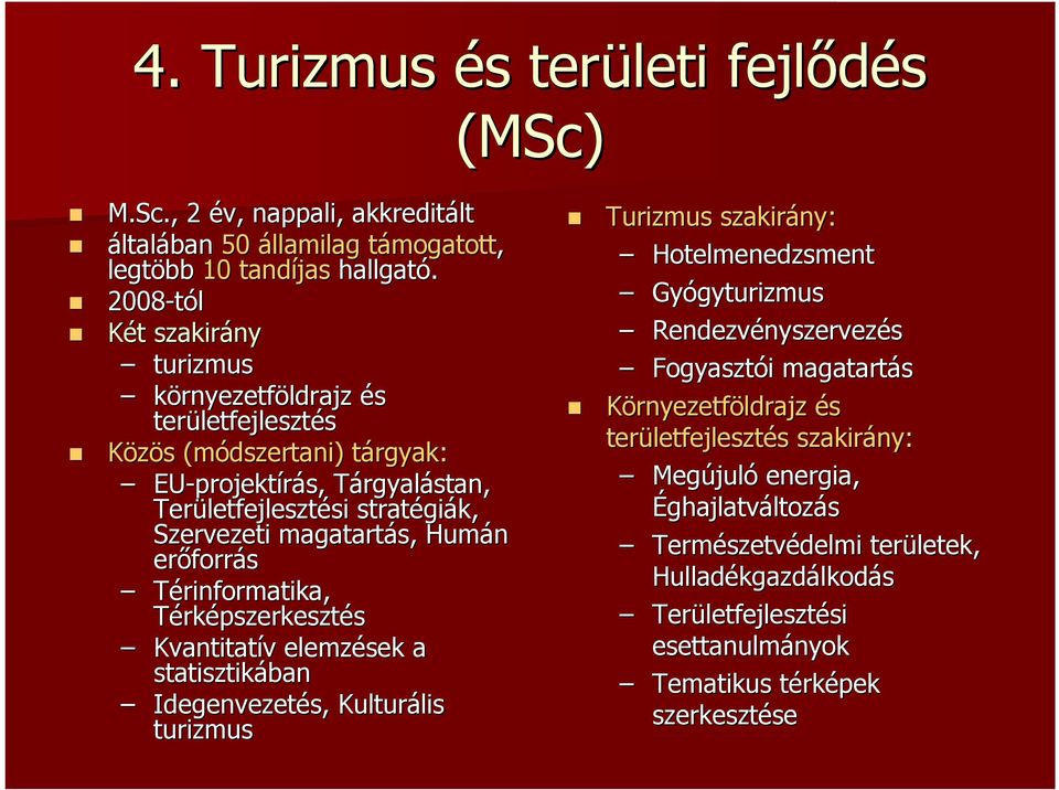 stratégi giák, Szervezeti magatartás, Humán erőforr forrás Térinformatika, Térképszerkesztés Kvantitatív v elemzések a statisztikában Idegenvezetés, Kulturális lis turizmus Turizmus szakirány: