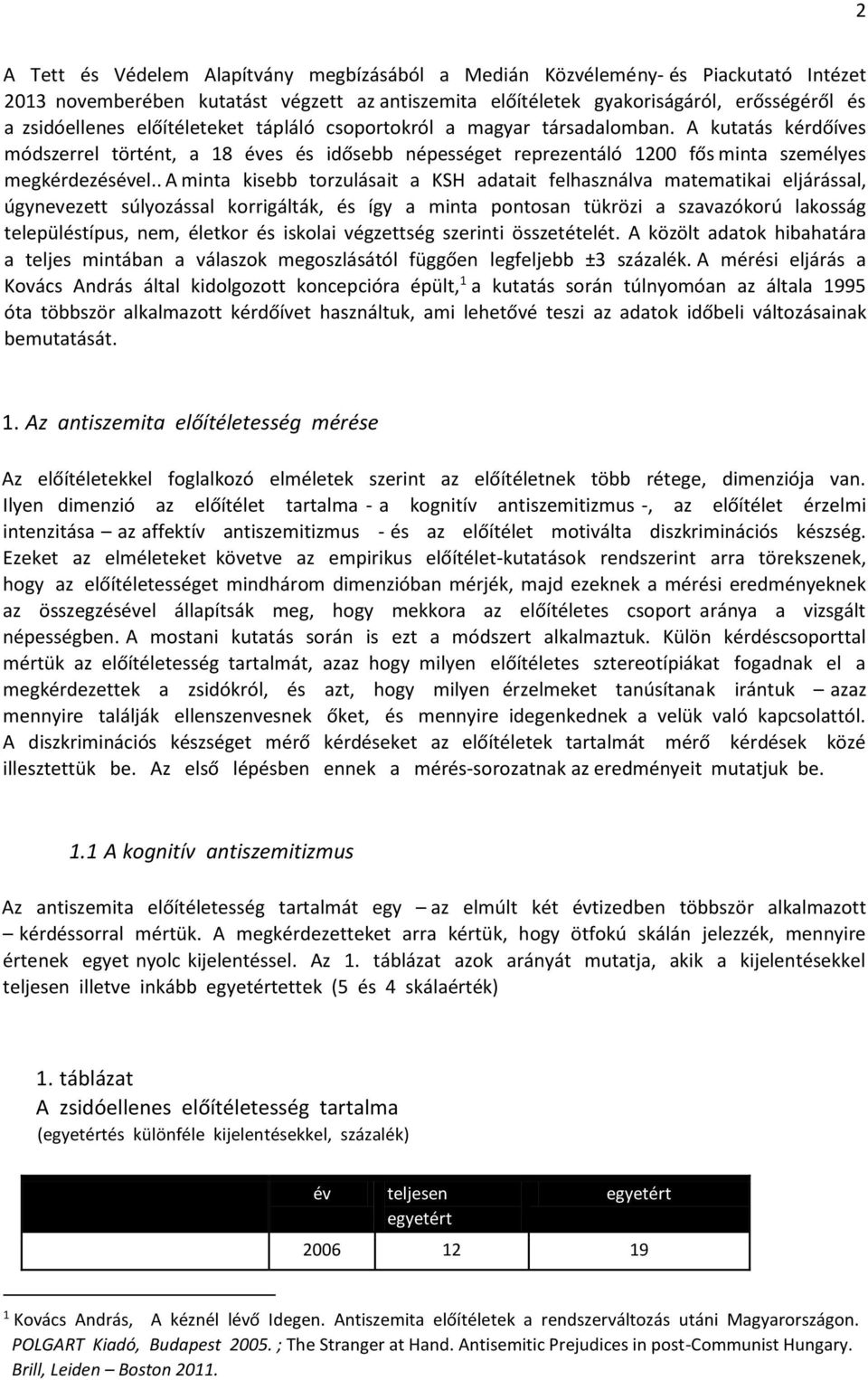 . A minta kisebb torzulásait a KSH adatait felhasználva matematikai eljárással, úgynevezett súlyozással korrigálták, és így a minta pontosan tükrözi a szavazókorú lakosság településtípus, nem,