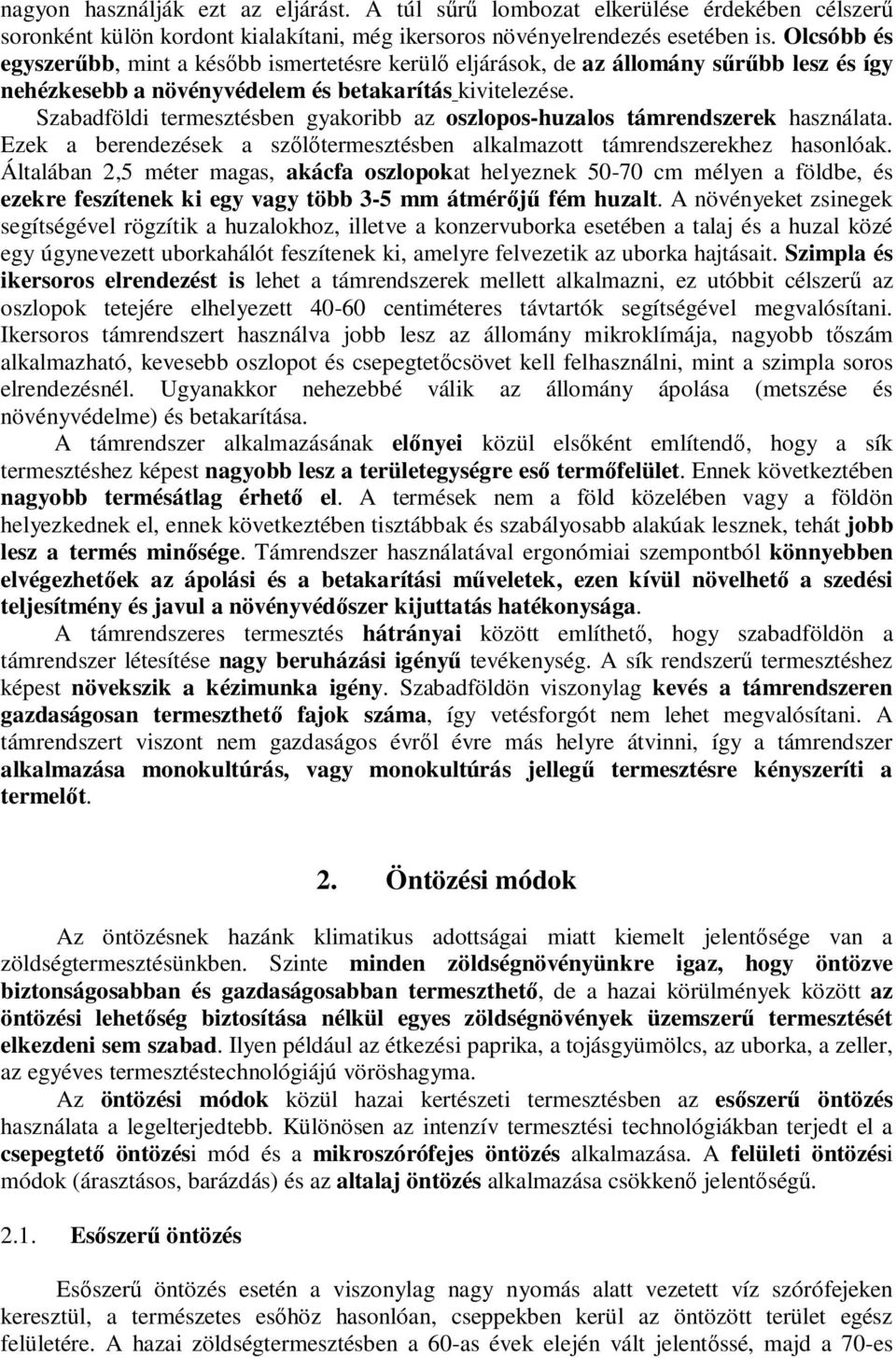 Szabadföldi termesztésben gyakoribb az oszlopos-huzalos támrendszerek használata. Ezek a berendezések a szőlőtermesztésben alkalmazott támrendszerekhez hasonlóak.