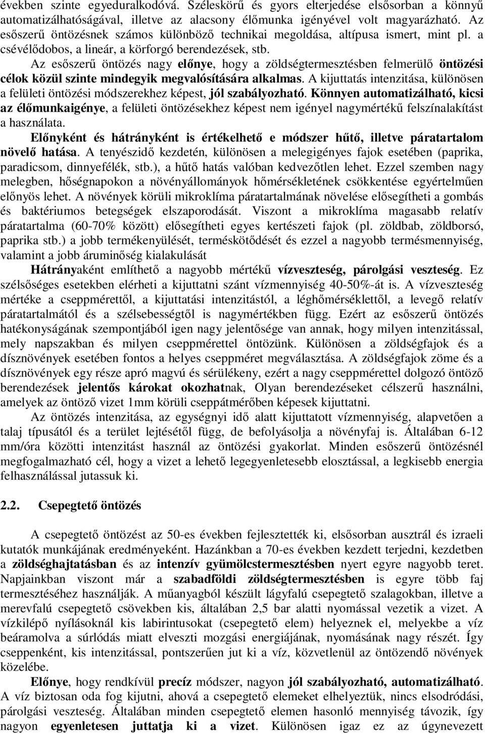 Az esőszerű öntözés nagy előnye, hogy a zöldségtermesztésben felmerülő öntözési célok közül szinte mindegyik megvalósítására alkalmas.