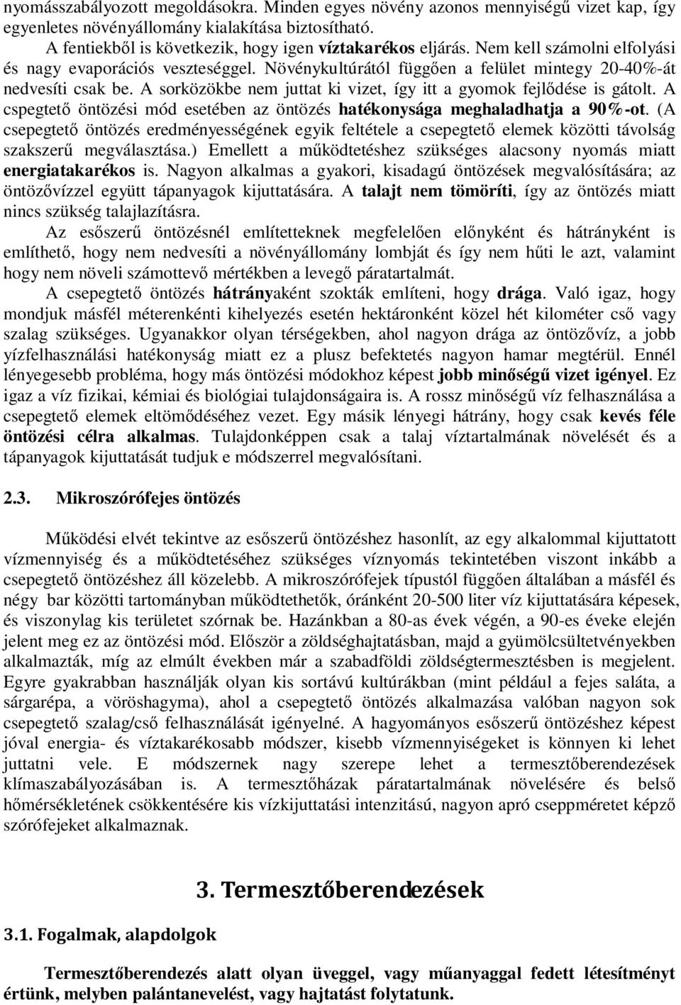 A sorközökbe nem juttat ki vizet, így itt a gyomok fejlődése is gátolt. A cspegtető öntözési mód esetében az öntözés hatékonysága meghaladhatja a 90%-ot.