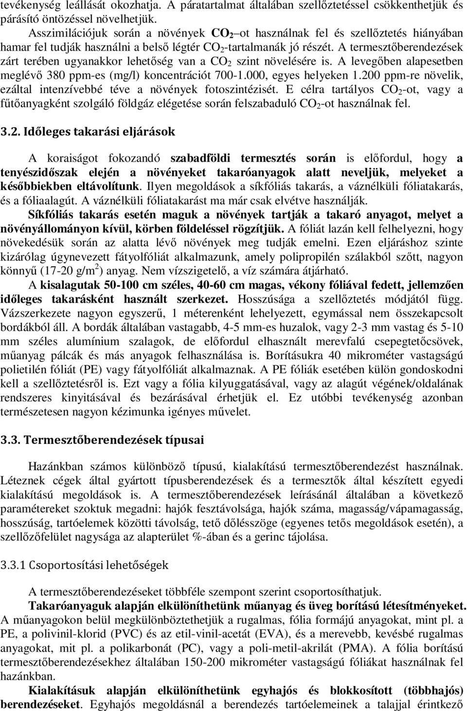 A termesztőberendezések zárt terében ugyanakkor lehetőség van a CO 2 szint növelésére is. A levegőben alapesetben meglévő 380 ppm-es (mg/l) koncentrációt 700-1.000, egyes helyeken 1.