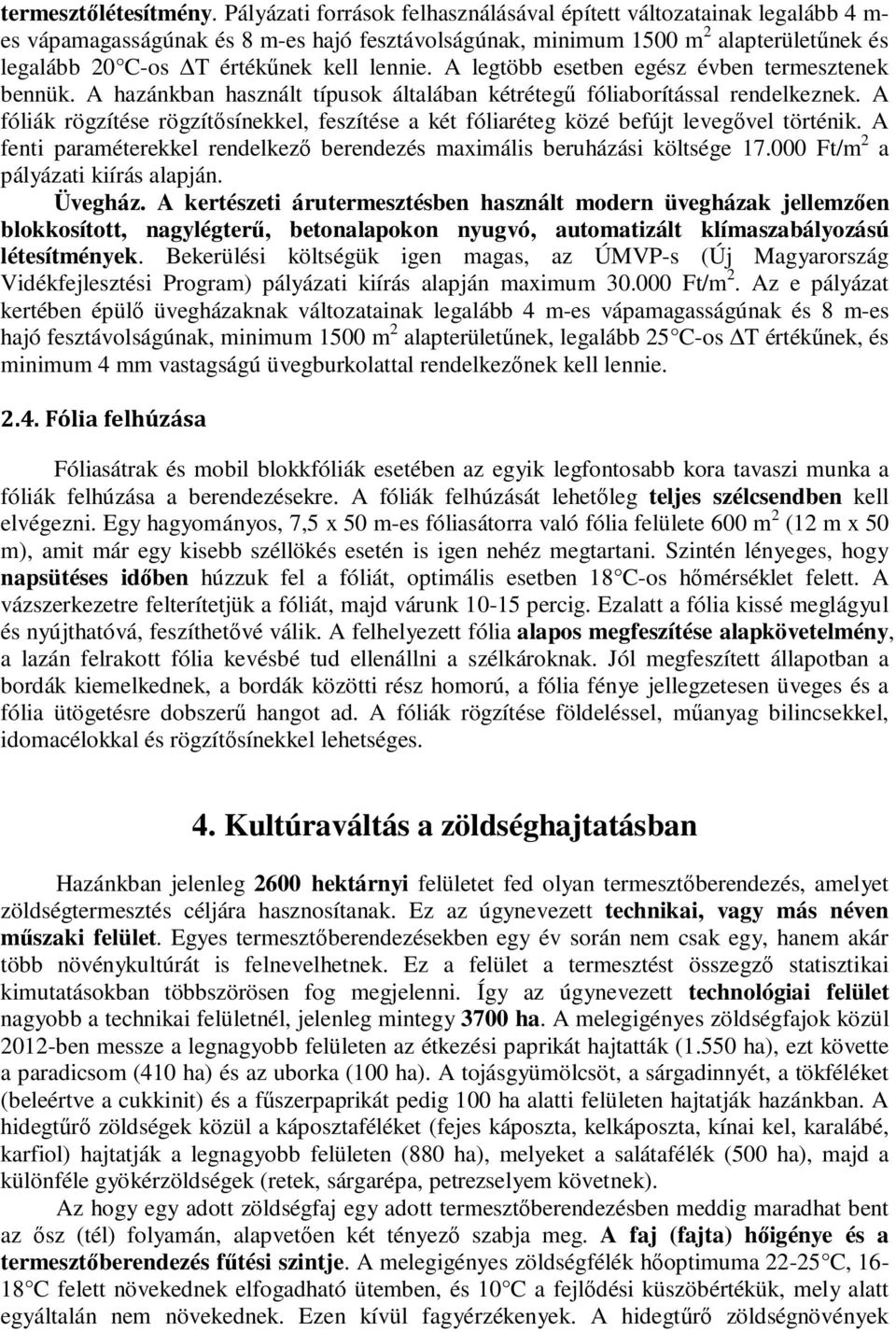 lennie. A legtöbb esetben egész évben termesztenek bennük. A hazánkban használt típusok általában kétrétegű fóliaborítással rendelkeznek.