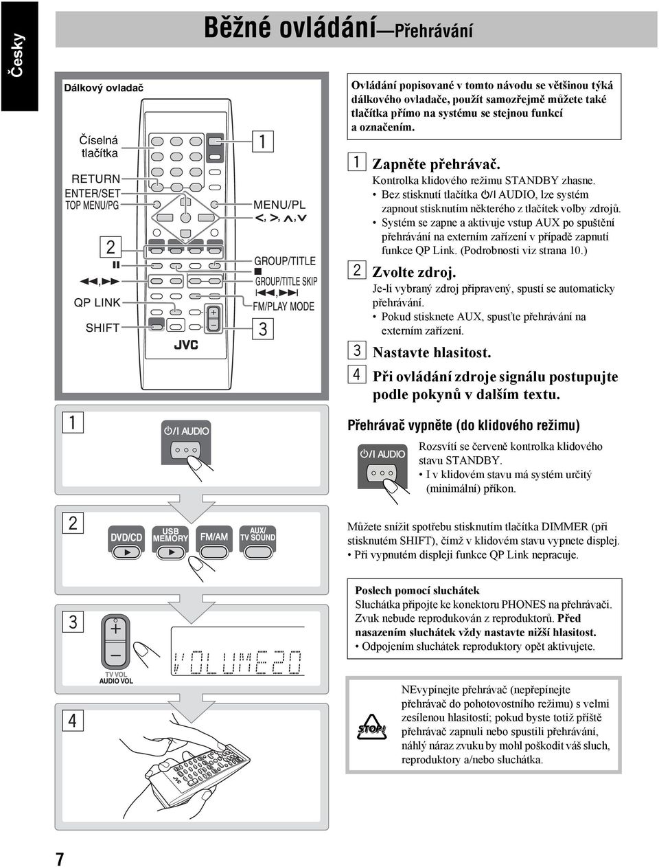 Systém se zapne a aktivuje vstup AUX po spuštění přehrávání na externím zařízení v případě zapnutí funkce QP Link. (Podrobnosti viz strana 10.) 2 Zvolte zdroj.