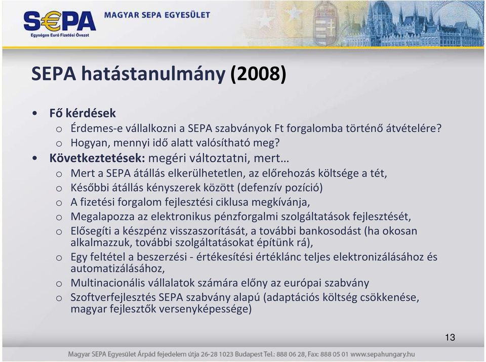 ciklusa megkívánja, o Megalapozza az elektronikus pénzforgalmi szolgáltatások fejlesztését, o Elősegíti a készpénz visszaszorítását, a további bankosodást (ha okosan alkalmazzuk, további