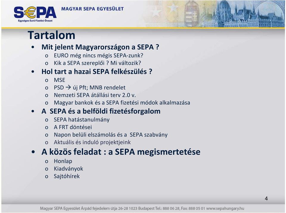 o Magyar bankok és a SEPA fizetési módok alkalmazása A SEPA és a belföldi fizetésforgalom o SEPA hatástanulmány o A FRT