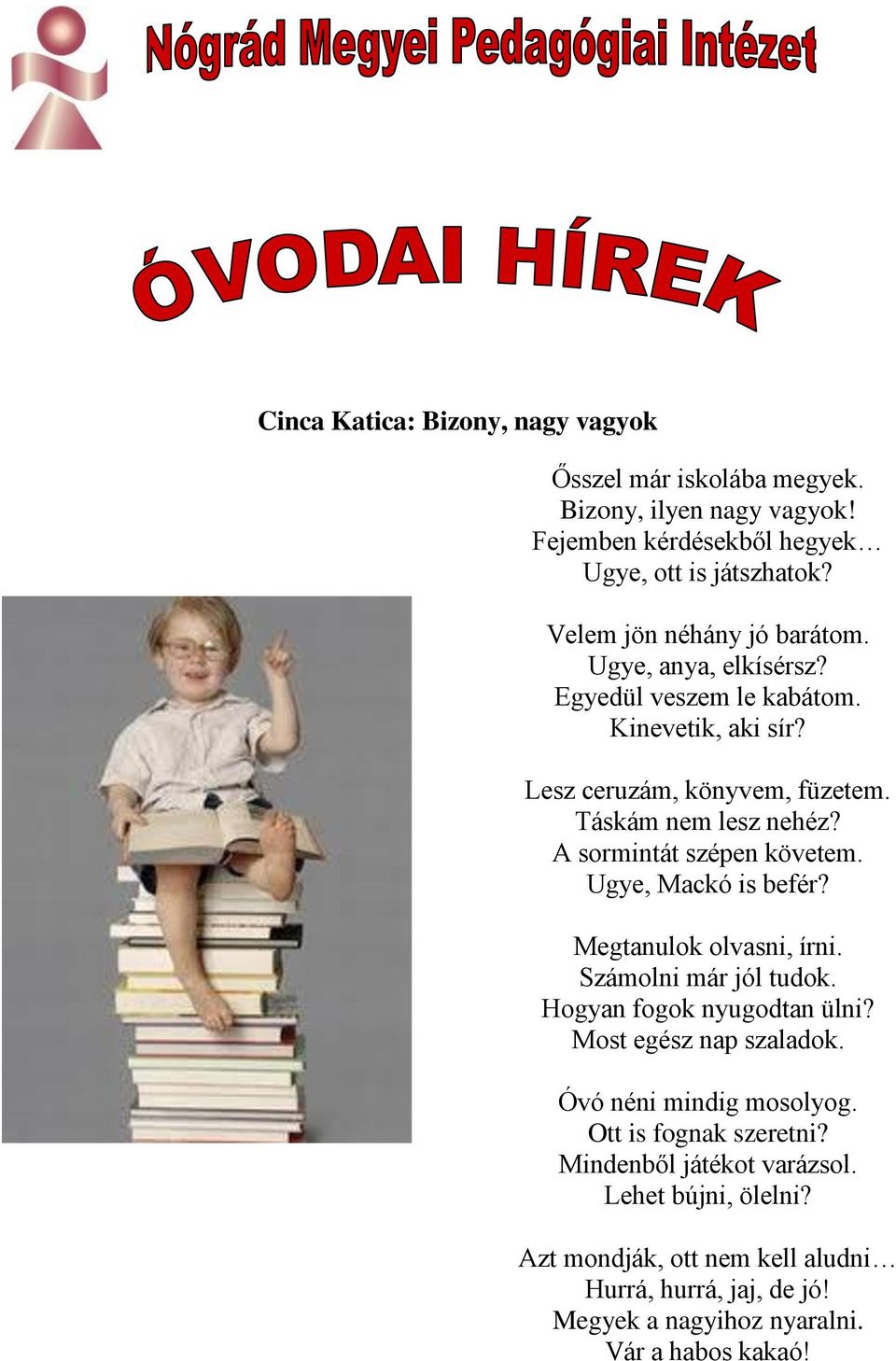 A sormintát szépen követem. Ugye, Mackó is befér? Megtanulok olvasni, írni. Számolni már jól tudok. Hogyan fogok nyugodtan ülni? Most egész nap szaladok.