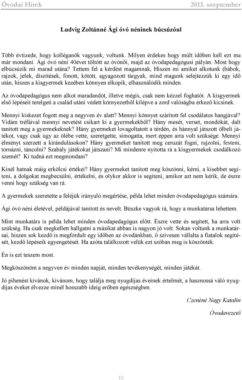 Tettem fel a kérdést magamnak, Hiszen mi amiket alkotunk (bábok, rajzok, jelek, díszítések, fonott, kötött, agyagozott tárgyak, mind magunk selejtezzük ki egy idő után, hiszen a kisgyermek kezében