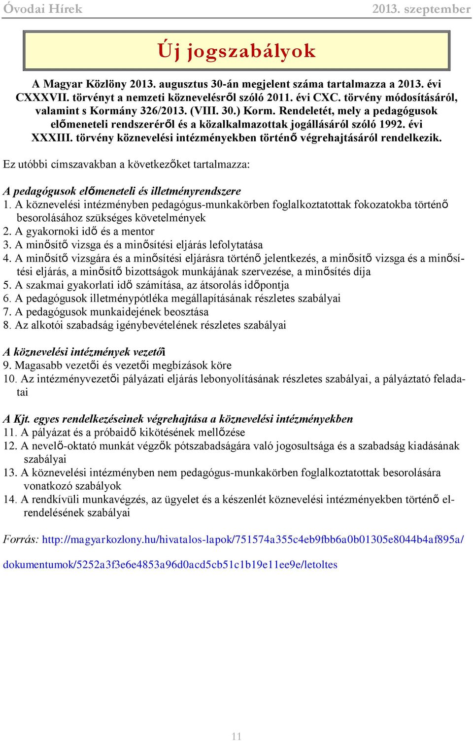 törvény köznevelési intézményekben történő végrehajtásáról rendelkezik. Ez utóbbi címszavakban a következőket tartalmazza: A pedagógusok előmeneteli és illetményrendszere 1.