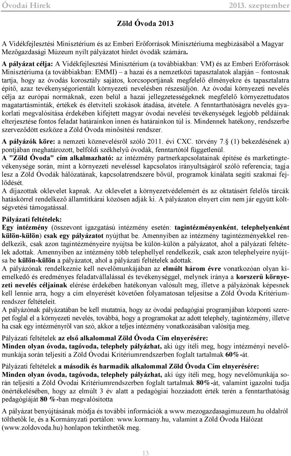 hogy az óvodás korosztály sajátos, korcsoportjának megfelelő élményekre és tapasztalatra építő, azaz tevékenységorientált környezeti nevelésben részesüljön.