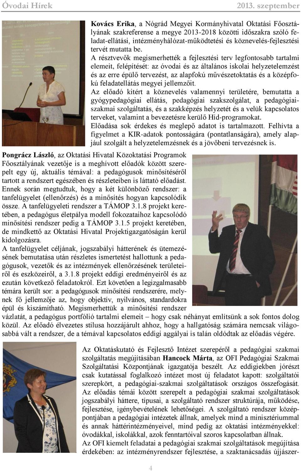 A résztvevők megismerhették a fejlesztési terv legfontosabb tartalmi elemeit, felépítését: az óvodai és az általános iskolai helyzetelemzést és az erre épülő tervezést, az alapfokú művészetoktatás és