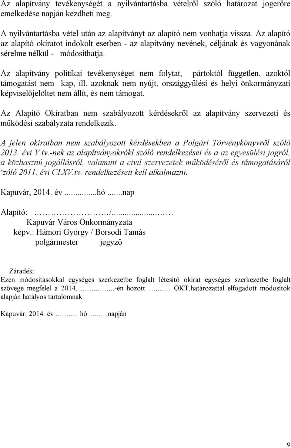 Az alapítvány politikai tevékenységet nem folytat, pártoktól független, azoktól támogatást nem kap, ill.