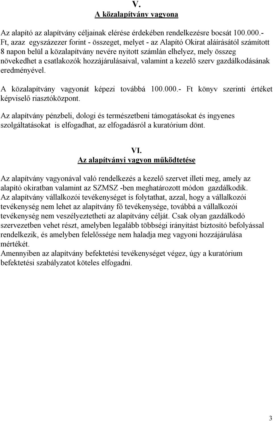 hozzájárulásaival, valamint a kezelő szerv gazdálkodásának eredményével. A közalapítvány vagyonát képezi továbbá 100.000.- Ft könyv szerinti értéket képviselő riasztóközpont.