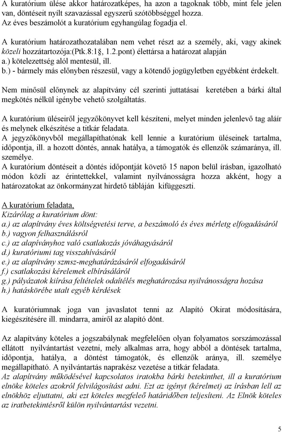 ) - bármely más előnyben részesül, vagy a kötendő jogügyletben egyébként érdekelt.