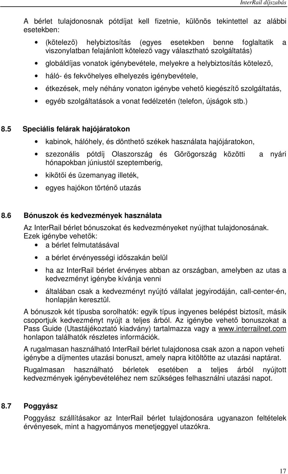 vehető kiegészítő szolgáltatás, egyéb szolgáltatások a vonat fedélzetén (telefon, újságok stb.) 8.