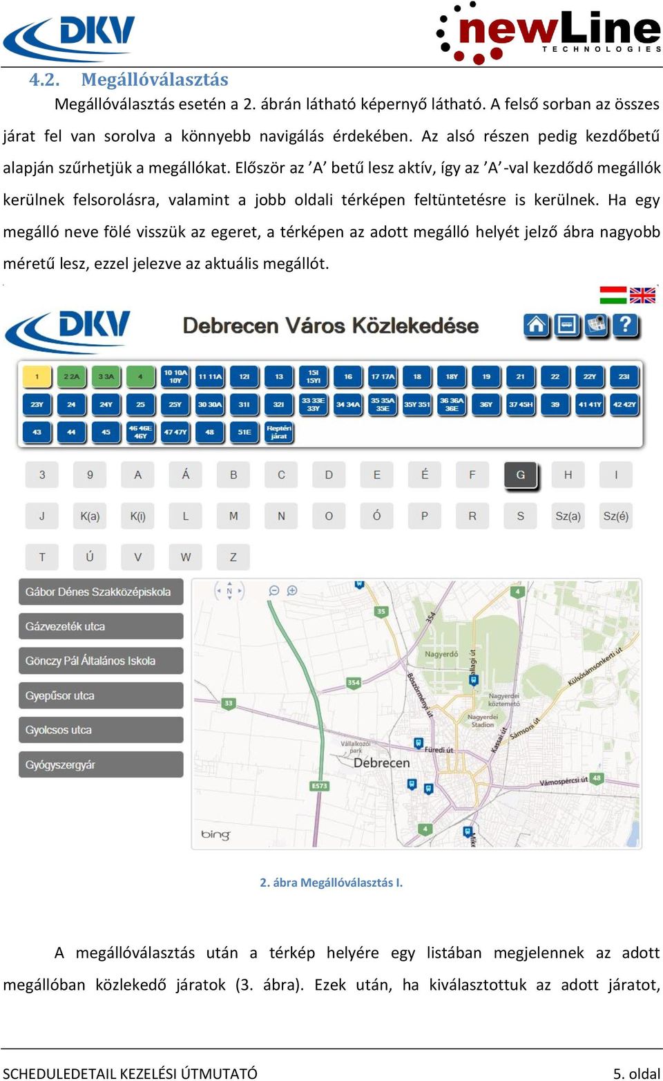 Először az A betű lesz aktív, így az A -val kezdődő megállók kerülnek felsorolásra, valamint a jobb oldali térképen feltüntetésre is kerülnek.