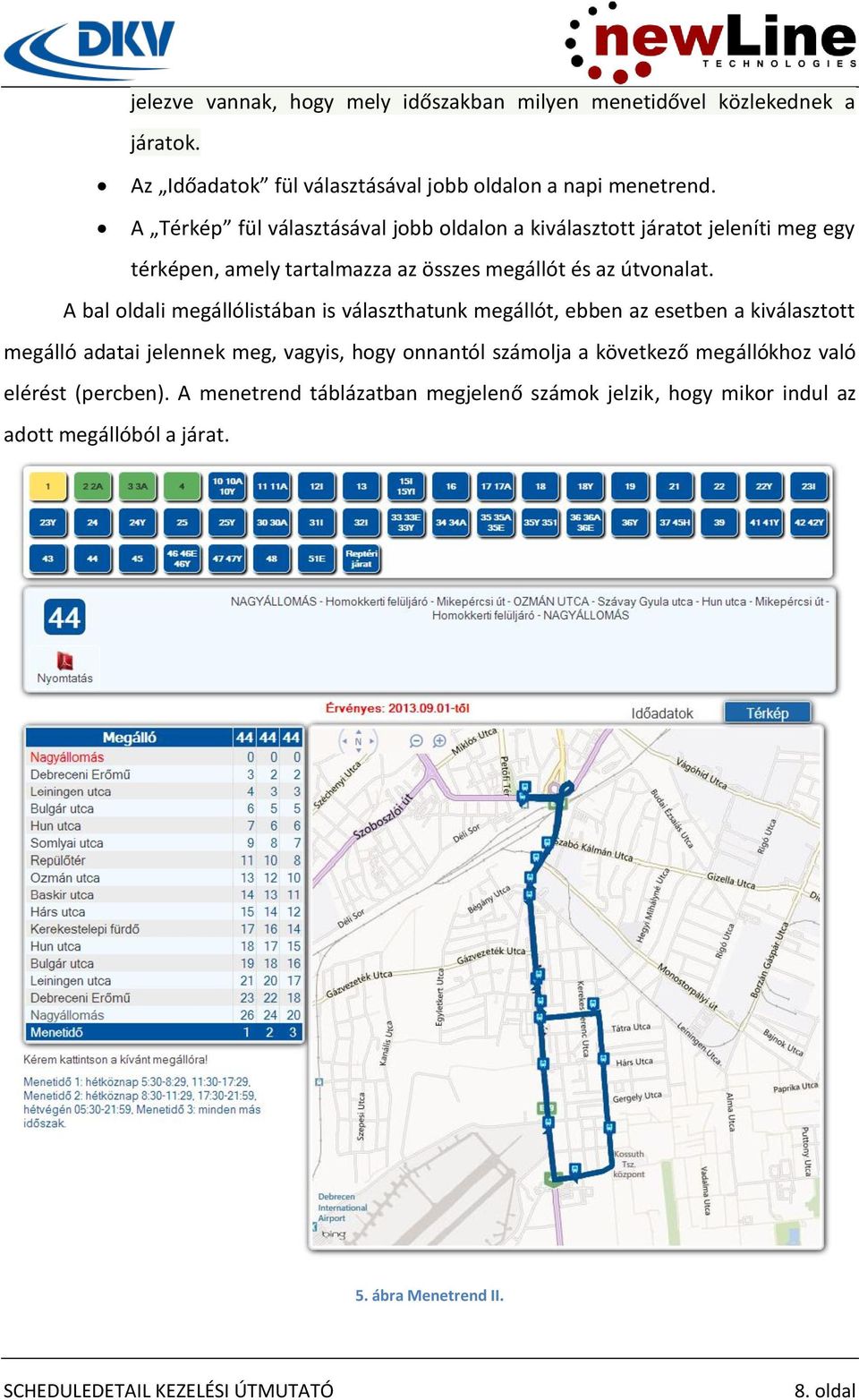 A bal oldali megállólistában is választhatunk megállót, ebben az esetben a kiválasztott megálló adatai jelennek meg, vagyis, hogy onnantól számolja a