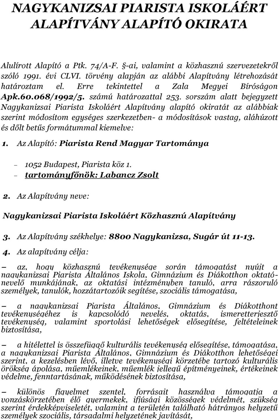 sorszám alatt bejegyzett Nagykanizsai Piarista Iskoláért Alapítvány alapító okiratát az alábbiak szerint módosítom egységes szerkezetben- a módosítások vastag, aláhúzott és dőlt betűs formátummal