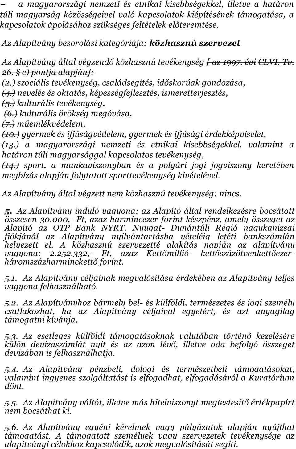 ) szociális tevékenység, családsegítés, időskorúak gondozása, (4.) nevelés és oktatás, képességfejlesztés, ismeretterjesztés, (5.) kulturális tevékenység, (6.) kulturális örökség megóvása, (7.