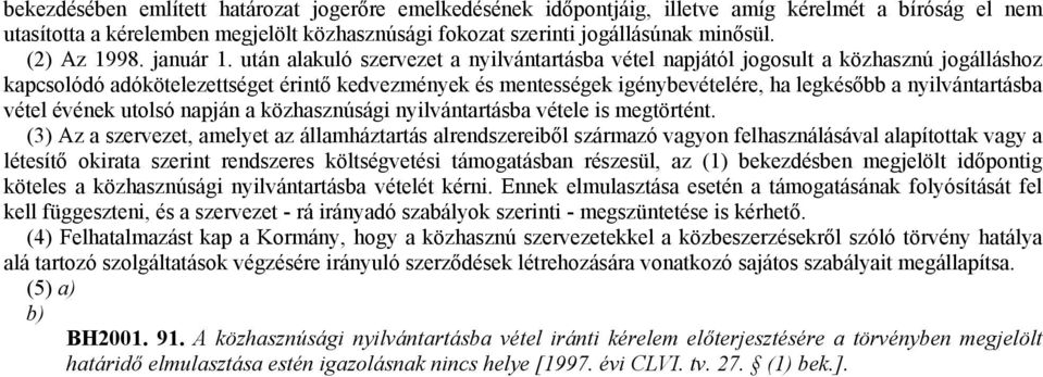 után alakuló szervezet a nyilvántartásba vétel napjától jogosult a közhasznú jogálláshoz kapcsolódó adókötelezettséget érintő kedvezmények és mentességek igénybevételére, ha legkésőbb a